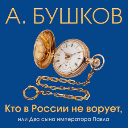 Бушков Александр — Кто в России не ворует, или Два сына императора Павла