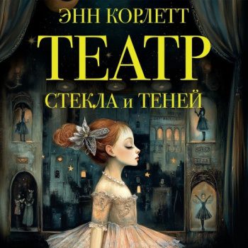 Театр стекла и теней - Корлетт Энн Театр стекла и теней — Корлетт Энн