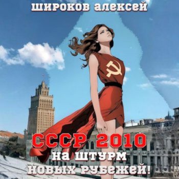 СССР 2010. На штурм новых рубежей! - Широков Алексей