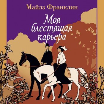 Моя блестящая карьера - Франклин Майлз Моя блестящая карьера — Франклин Майлз