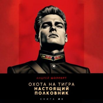 Охота на Тигра 3. Настоящий полковник - Шопперт Андрей Охота на Тигра 3. Настоящий полковник — Шопперт Андрей