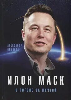 Илон Маск. В погоне за мечтой - Немиров Александр Илон Маск. В погоне за мечтой — Немиров Александр
