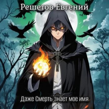 Даже Смерть знает мое имя 1 - Решетов Евгений Даже Смерть знает мое имя 1 — Решетов Евгений