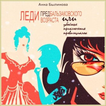 Леди предбальзаковского возраста, или Убойные приключения провинциалок - Былинова Анна Леди предбальзаковского возраста, или Убойные приключения провинциалок — Былинова Анна