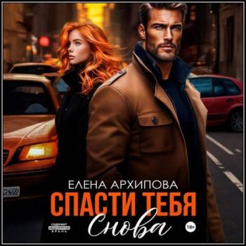 Спасти тебя снова - Архипова Елена Спасти тебя снова — Архипова Елена