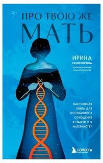 Про Твою же Мать. Настольная книга для осознанного отношения к матери и к материнству - Семизорова Ирина Про Твою же Мать. Настольная книга для осознанного отношения к матери и к материнству — Семизорова Ирина