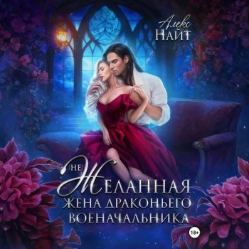 (Не)желанная жена драконьего военачальника - Найт Алекс (Не)желанная жена драконьего военачальника — Найт Алекс