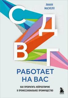 СДВГ работает на вас. Как превратить нейроотличие в профессиональное преимущество - Маскелл Лианн СДВГ работает на вас. Как превратить нейроотличие в профессиональное преимущество — Маскелл Лианн