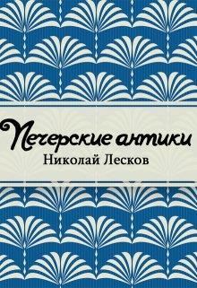 Печерские антики - Лесков Николай Печерские антики — Лесков Николай