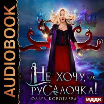 Не хочу, как Русалочка! — Коротаева Ольга