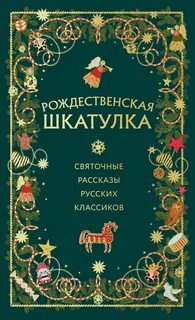 Рождественская шкатулка. Рассказы русских классиков — Гоголь Николай, Лесков Николай, Куприн Александр, Достоевский Федор, Розанов Виктор, Никифоров-Волгин Василий, Зощенко Михаил, Чехов Антон