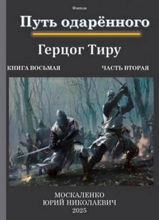 Путь одарённого. Герцог Тиру. Книга восьмая. Часть вторая — Москаленко Юрий