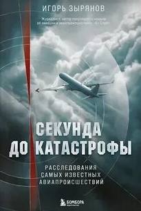 Секунда до катастрофы. Расследования самых известных авиапроисшествий - Зырянов Игорь