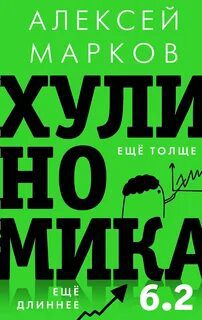 Хулиномика 6.2: хулиганская экономика. Еще толще. Еще длиннее - Марков Алексей