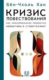 Кризис повествования. Как неолиберализм превратил нарративы в сторителлинг — Хан Бён-Чхоль