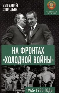 На фронтах холодной войны. Советская держава в 1945-1985 годы — Спицын Евгений