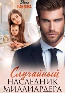 Случайный наследник миллиардера — Павлова Дина
