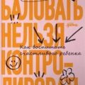 Баловать нельзя контролировать. Как воспитать счастливого ребенка — Берман Робин
