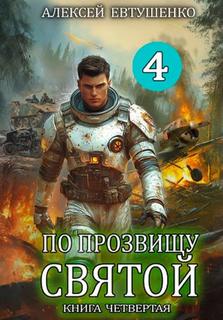 По прозвищу Святой. Книга четвёртая - Евтушенко Алексей