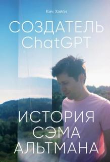 Создатель ChatGPT: История Сэма Альтмана - Хэйги Кич