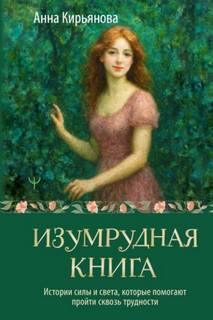 Изумрудная книга. Истории силы и света, которые помогают пройти сквозь трудности - Кирьянова Анна