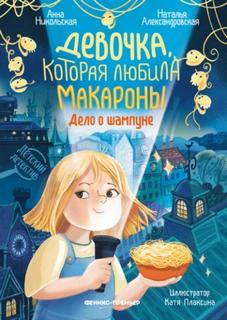 Девочка, которая любила макароны. Дело о шампуне - Никольская Анна, Александровская Наталья
