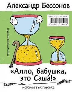 «Алло, бабушка, это Саша!»: Истории в разговорах. Одиссея мужчины среднего возраста: Повесть о герое нашего времени - Бессонов Александр