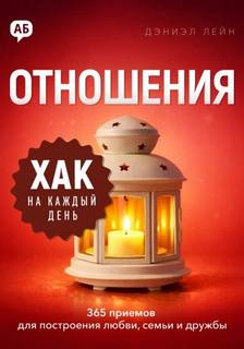 Хак на каждый день. Отношения. 365 приёмов для построения любви, семьи и дружбы — Лейн Дэниэл