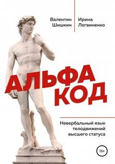 Альфа код. Невербальный язык телодвижений высшего статуса — Шишкин Валентин, Логвиненко Ирина
