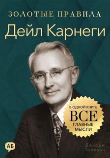 Дейл Карнеги. Золотые правила. Все главные мысли в одной книге — Томпсон Джордж