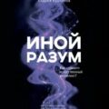 Иной разум. Как «думает» искусственный интеллект? — Курпатов Андрей