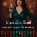 Сладко. Горько. По-нашему! — Дивицкая Соня