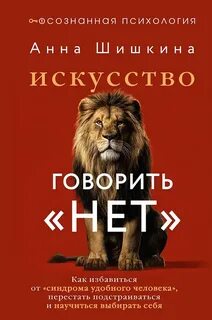 Искусство говорить «НЕТ». Как избавиться от синдрома «удобного человека», перестать подстраиваться и научиться выбирать себя — Шишкина Анна
