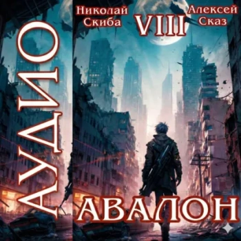 Авалон. Последний Апокалипсис. Книга 8 - Скиба Николай, Сказ Алексей