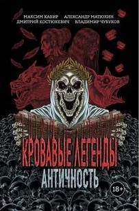 Кровавые легенды. Античность - Кабир Максим, Матюхин Александр, Костюкевич Дмитрий, Чубуков Владимир