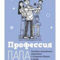 Профессия папа. Как быть осознанным родителем и сохранять баланс в семье — Патрикеева Елена