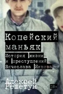 Копейский маньяк: История жизни и преступлений Вячеслава Яикова — Решетун Алексей