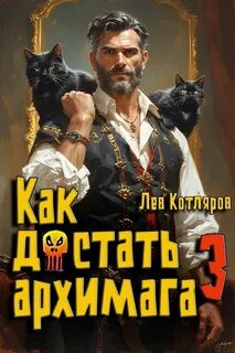 Как достать архимага. Книга 3 - Котляров Лев